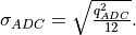 \sigma_{ADC} = \sqrt{ \frac{q_{ADC}^2 }{12}}.