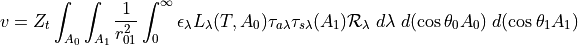 v=
Z_t
\int_{A_0}
\int_{A_1}
\frac{1}{r_{01}^2}
\int_0^\infty
\epsilon_\lambda L_\lambda(T,A_0)\tau_{a\lambda}\tau_{s\lambda}(A_1){\cal R}_\lambda
\;d\lambda
\;d(\cos\theta_0 A_0)
\;d(\cos\theta_1 A_1)