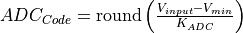 ADC_{Code} = \textrm{round}\left( \frac{V_{input}-V_{min}}{K_{ADC}} \right)