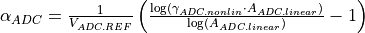 \alpha_{ADC} = \frac{1}{V_{ADC.REF}} \left( \frac{ \log(\gamma_{ADC.nonlin}
\cdot A_{ADC.linear} )}{\log(A_{ADC.linear})} - 1 \right)