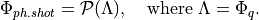 \Phi_{ph.shot}=\mathcal{P}(\Lambda), \,\,\,\,\mbox{ where   } \Lambda = \Phi_{q}.